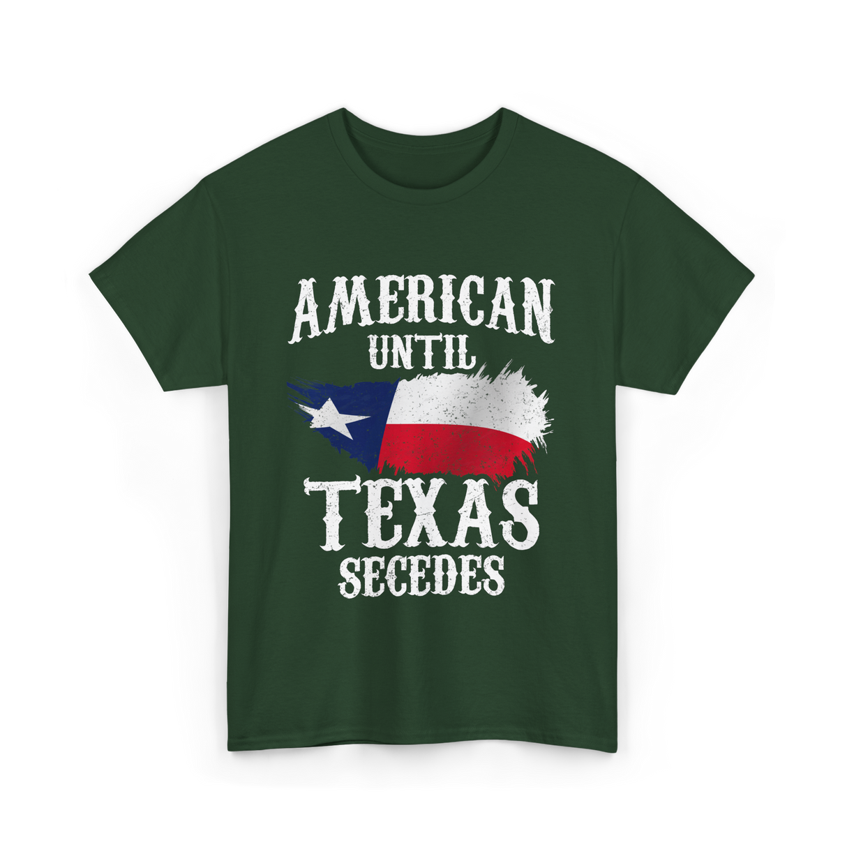 American Until Texas Secedes Patriotic Pride T-Shirt - Forest Green