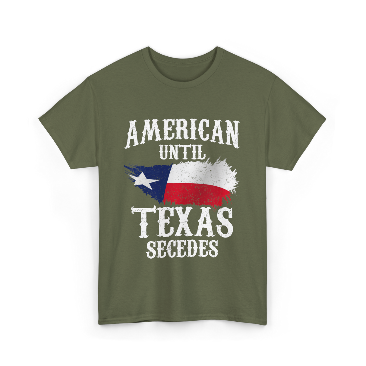 American Until Texas Secedes Patriotic Pride T-Shirt - Military Green