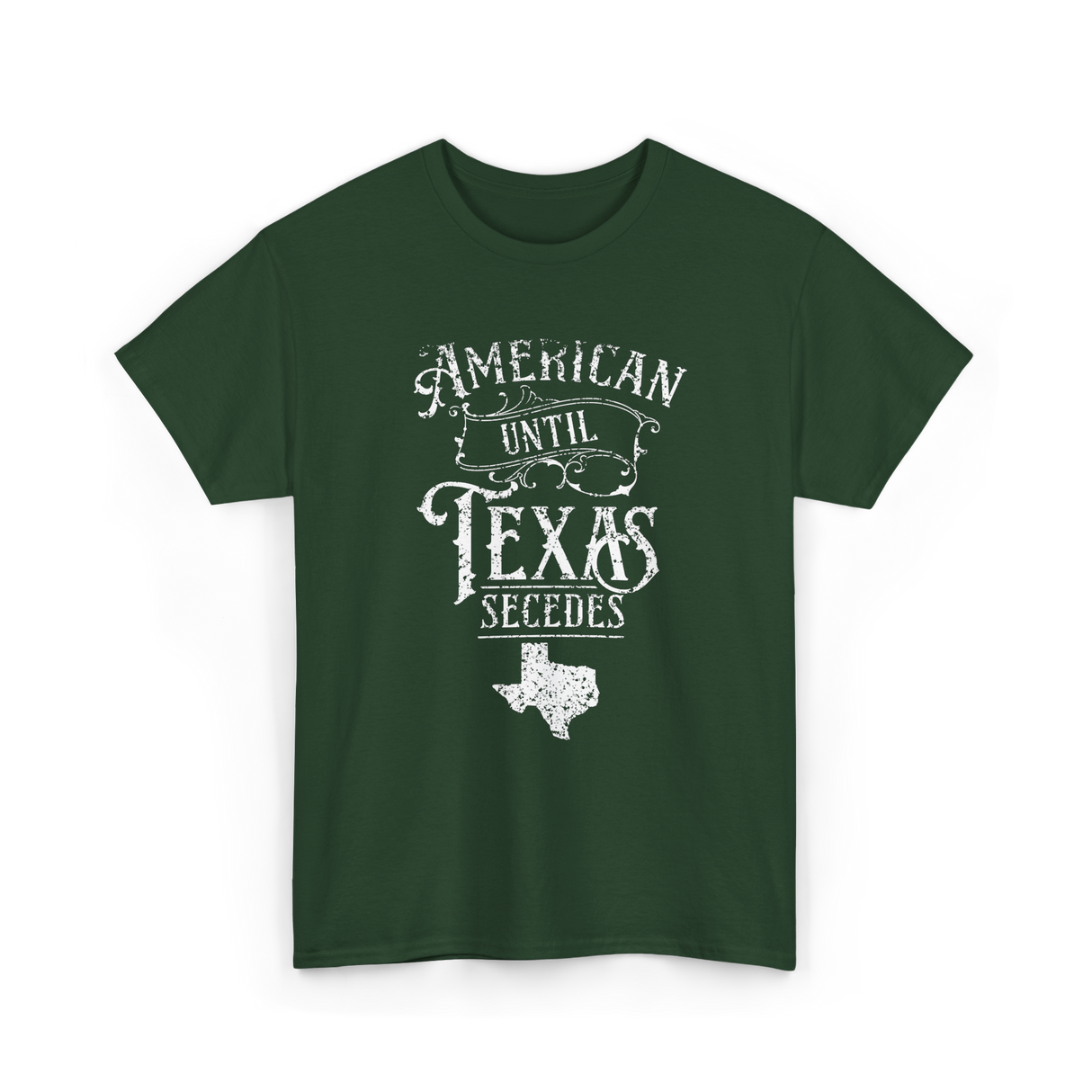 American Until Texas Secedes Texan T-Shirt - Forest Green