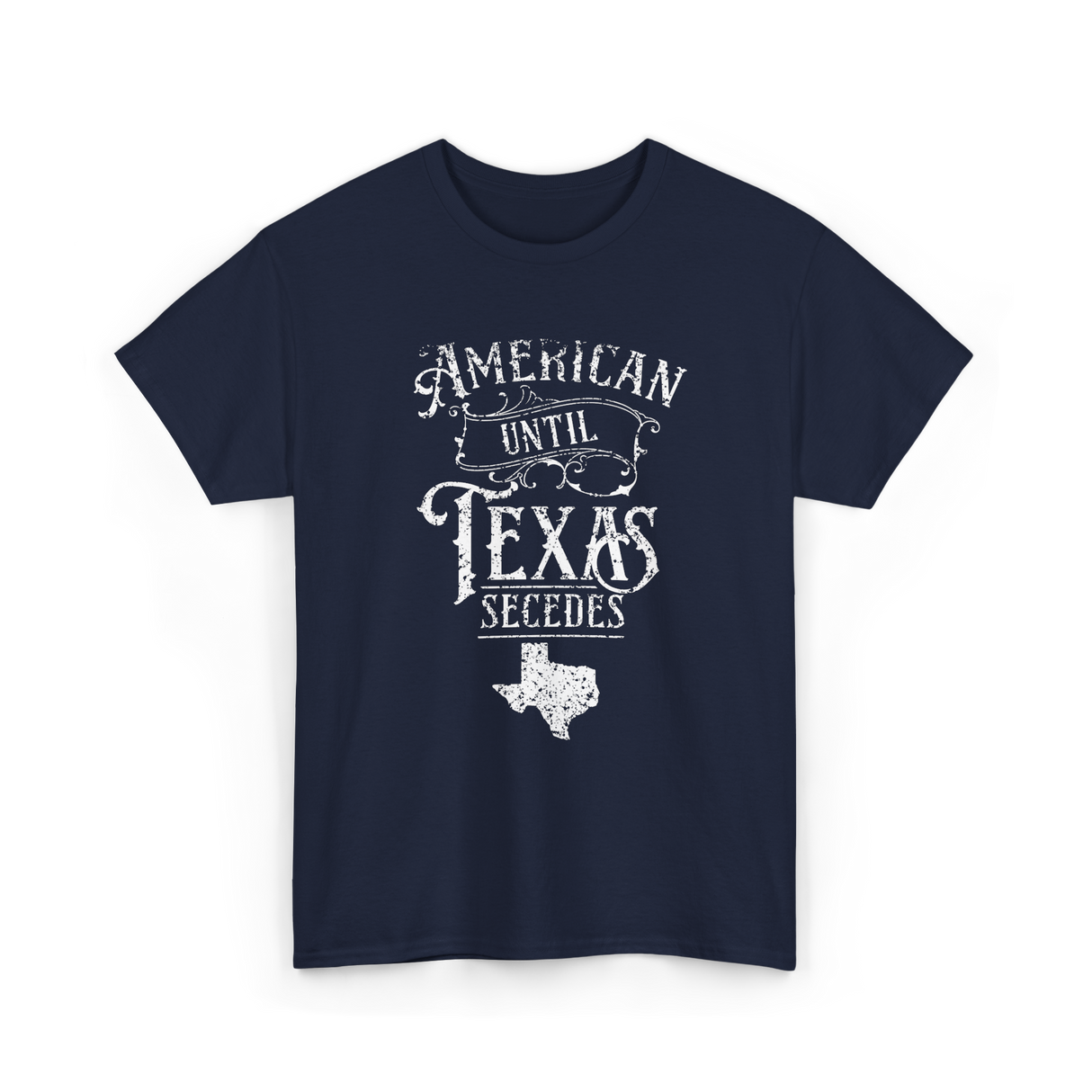 American Until Texas Secedes Texan T-Shirt - Navy