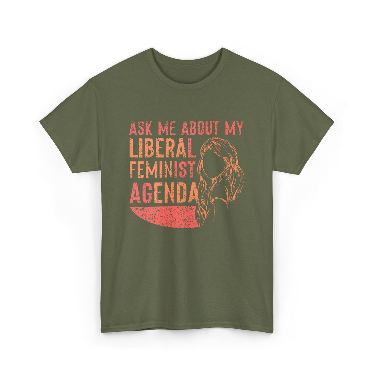 Ask Me About My Liberal Feminist Feminism T-Shirt - Military Green