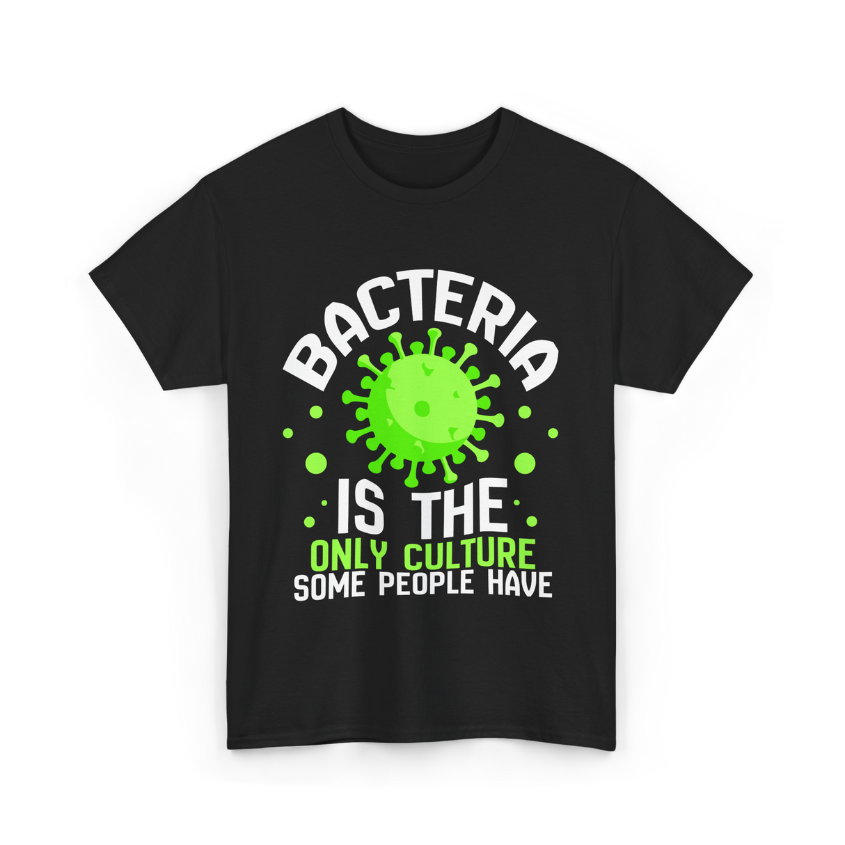 Bacteria Is The Only Culture Biologist T-Shirt - Black