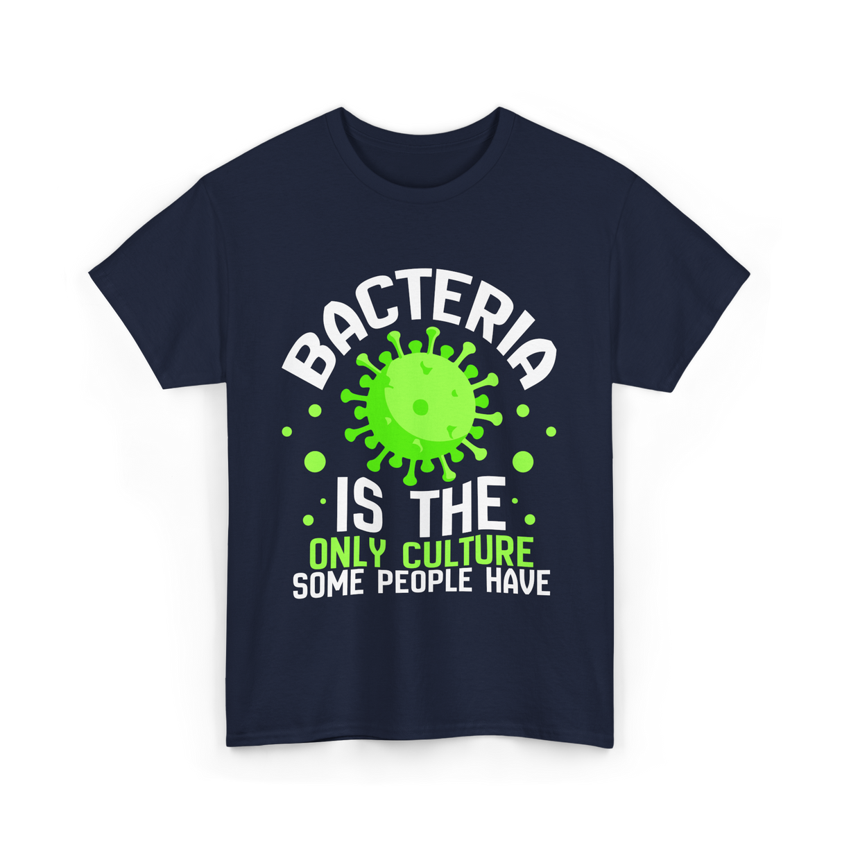 Bacteria Is The Only Culture Biologist T-Shirt - Navy