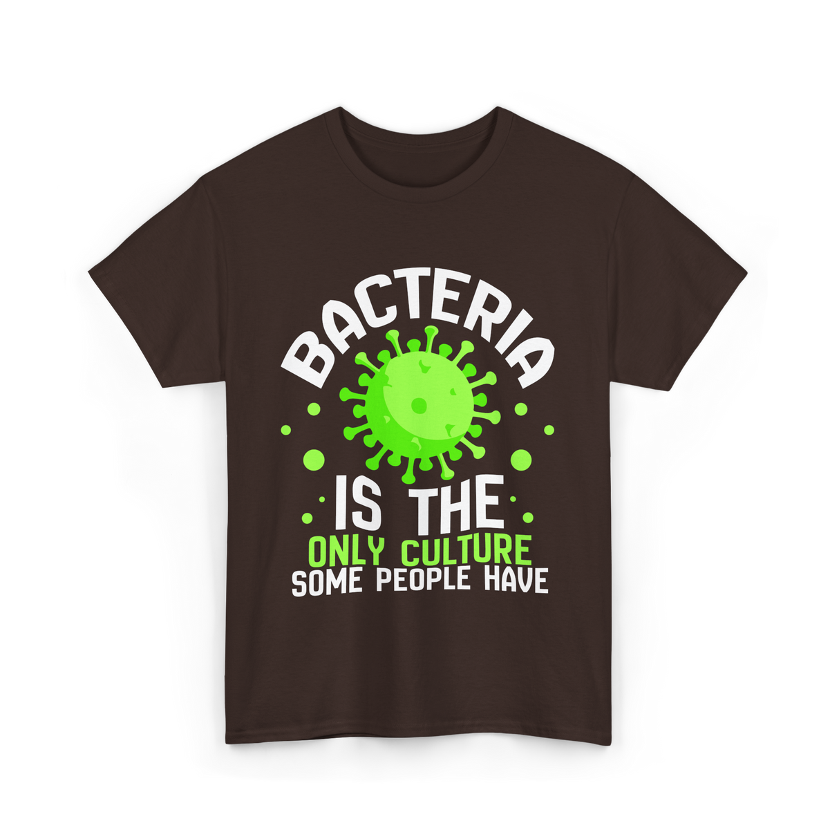 Bacteria Is The Only Culture Biologist T-Shirt - Dark Chocolate