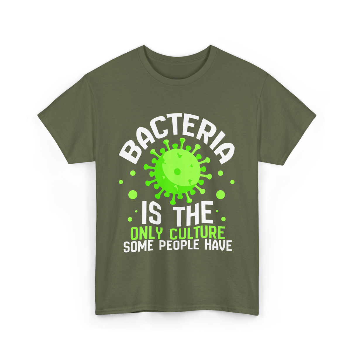 Bacteria Is The Only Culture Biologist T-Shirt - Military Green