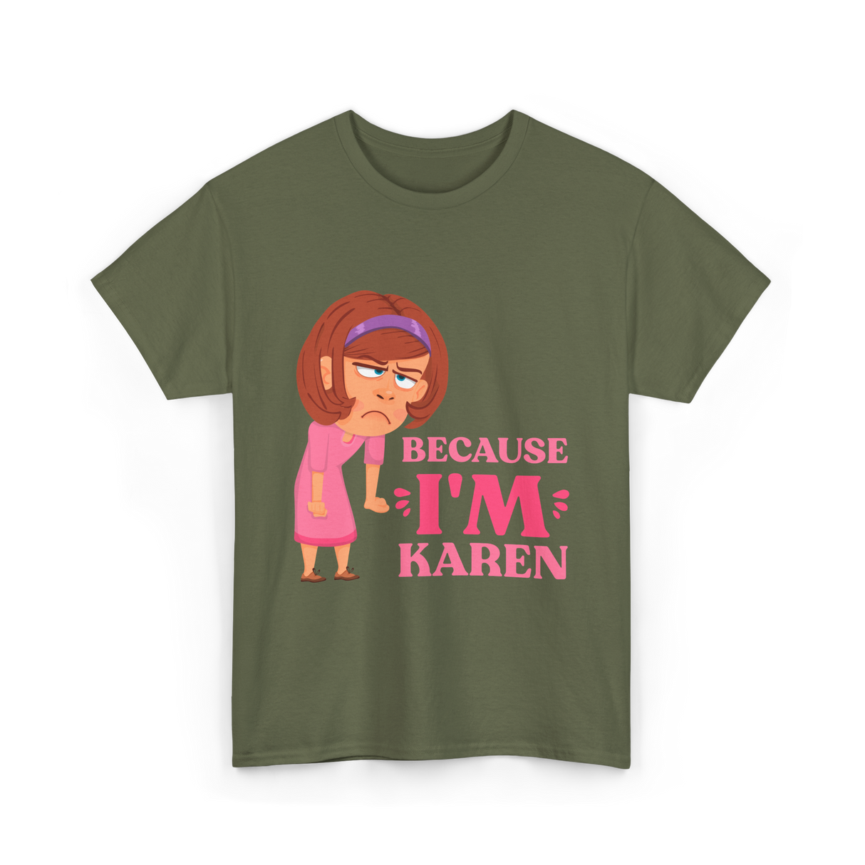 Because I'm Karen T-Shirt - Military Green
