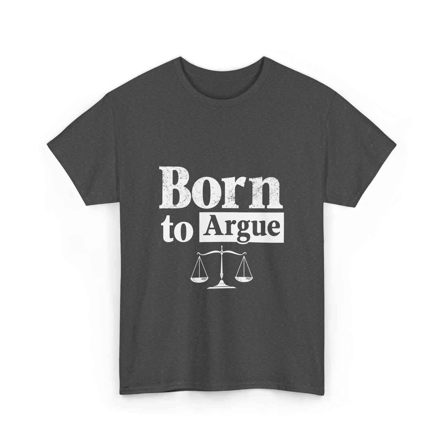 Born to Argue Lawyer Advocate T-Shirt - Dark Heather