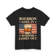 Bourbon Goes In Wisdom Alcohol T-Shirt - Black