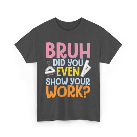 Bruh Did You Even Math Teacher T-Shirt - Dark Heather