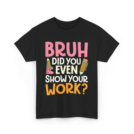 Bruh Did You Even Work Math T-Shirt - Black