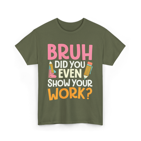 Bruh Did You Even Work Math T-Shirt - Military Green