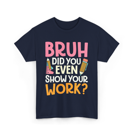 Bruh Did You Even Work Math T-Shirt - Navy
