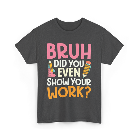 Bruh Did You Even Work Math T-Shirt - Dark Heather