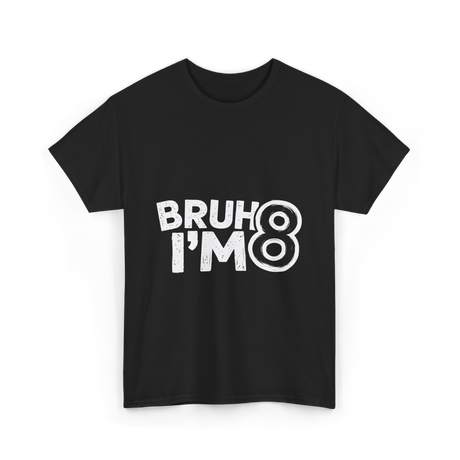 Bruh I'm 8 Birthday 8 Year Old T-Shirt - Black
