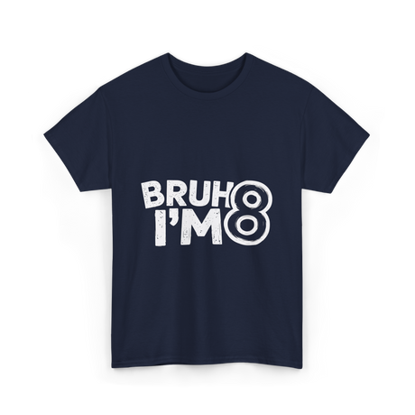 Bruh I'm 8 Birthday 8 Year Old T-Shirt - Navy