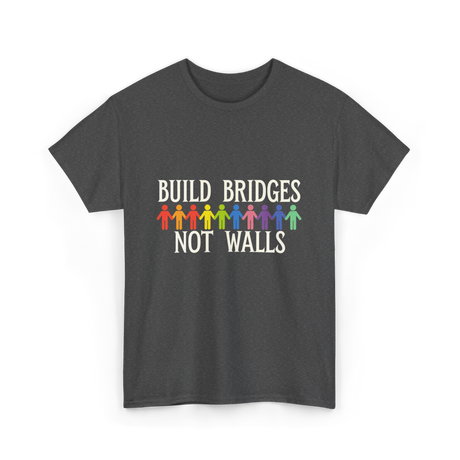 Build Bridges Not Walls Activism T-Shirt - Dark Heather