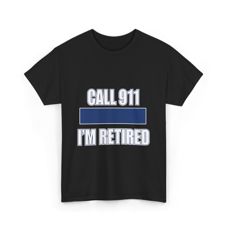 Call 911 I'm Retired Emergency Responder T-Shirt - Black