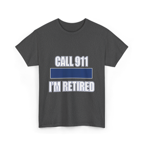 Call 911 I'm Retired Emergency Responder T-Shirt - Dark Heather