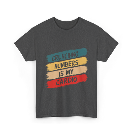 Crunching Numbers Is My Cardio Accounting T-Shirt - Dark Heather