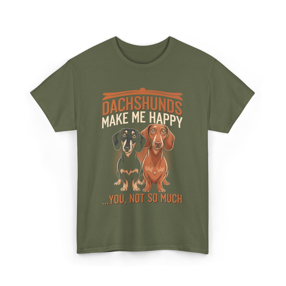 Dachshunds Make Dog Lover T-Shirt - Military Green