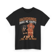 Dachshunds Make Me Dachshund T-Shirt - Black