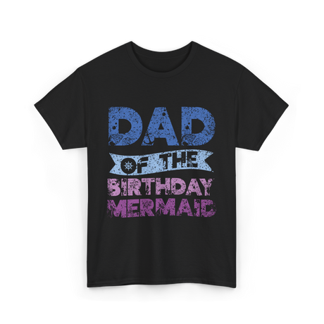 Dad of the Birthday Mermaid T-Shirt - Black