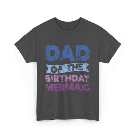 Dad of the Birthday Mermaid T-Shirt - Dark Heather