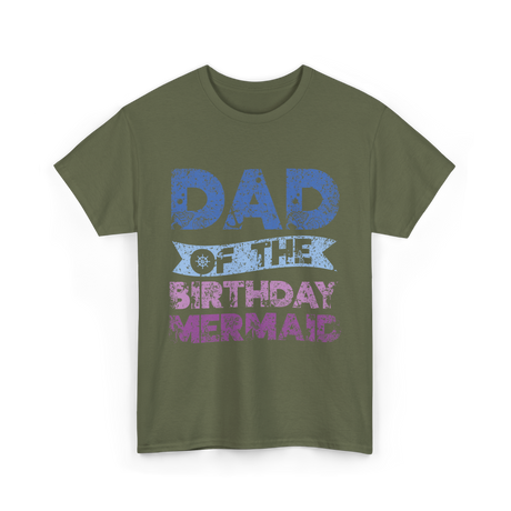 Dad of the Birthday Mermaid T-Shirt - Military Green