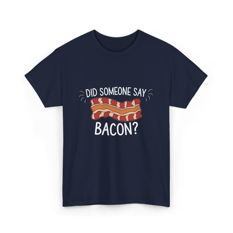 Did Someone Say Bacon Bacon Lover T-Shirt - Navy
