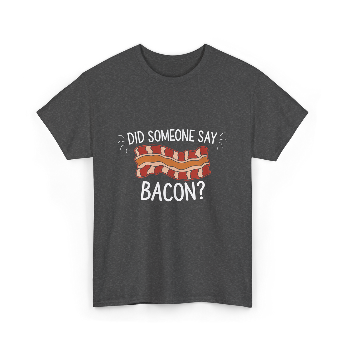 Did Someone Say Bacon Bacon Lover T-Shirt - Dark Heather