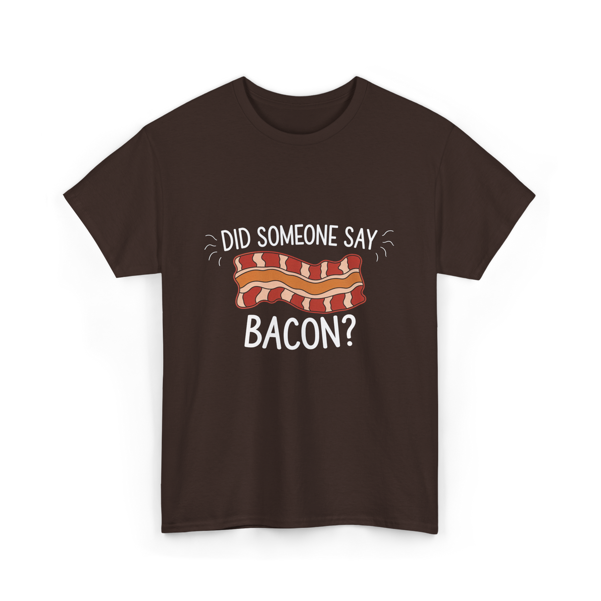 Did Someone Say Bacon Bacon Lover T-Shirt - Dark Chocolate