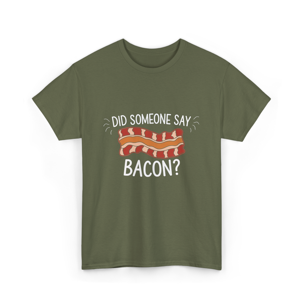 Did Someone Say Bacon Bacon Lover T-Shirt - Military Green