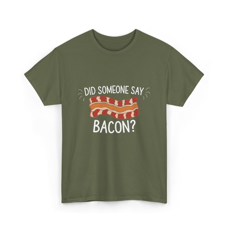 Did Someone Say Bacon Bacon Lover T-Shirt - Military Green