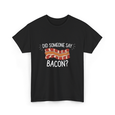 Did Someone Say Bacon Bacon Lover T-Shirt - Black