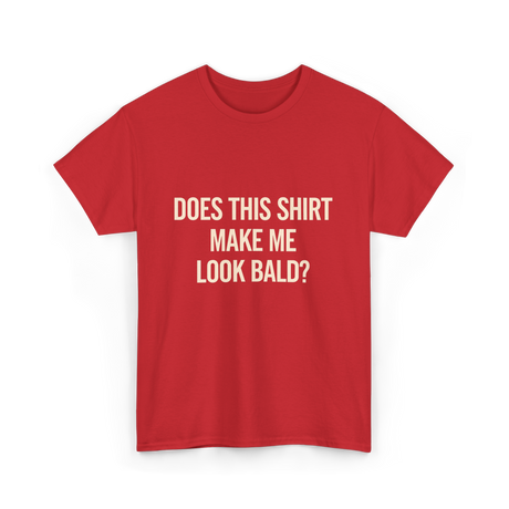 Does This Shirt Make Me Look Bald Humor T-Shirt - Red