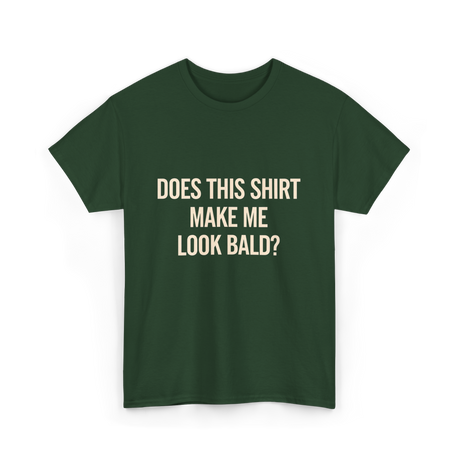 Does This Shirt Make Me Look Bald Humor T-Shirt - Forest Green