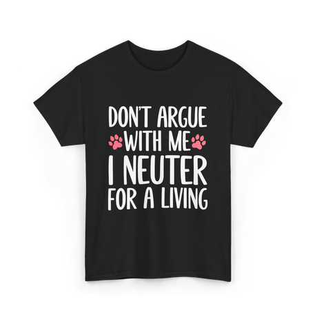 Dont Argue Neuter Veterinarian T-Shirt - Black