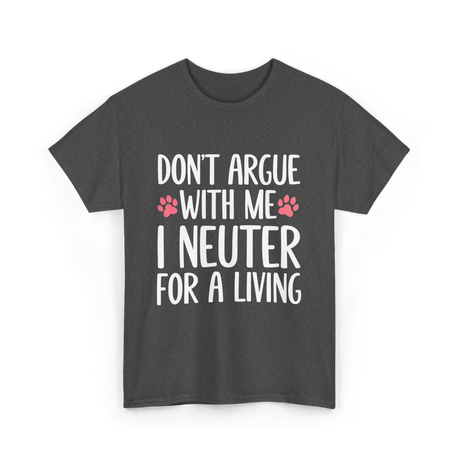 Dont Argue Neuter Veterinarian T-Shirt - Dark Heather