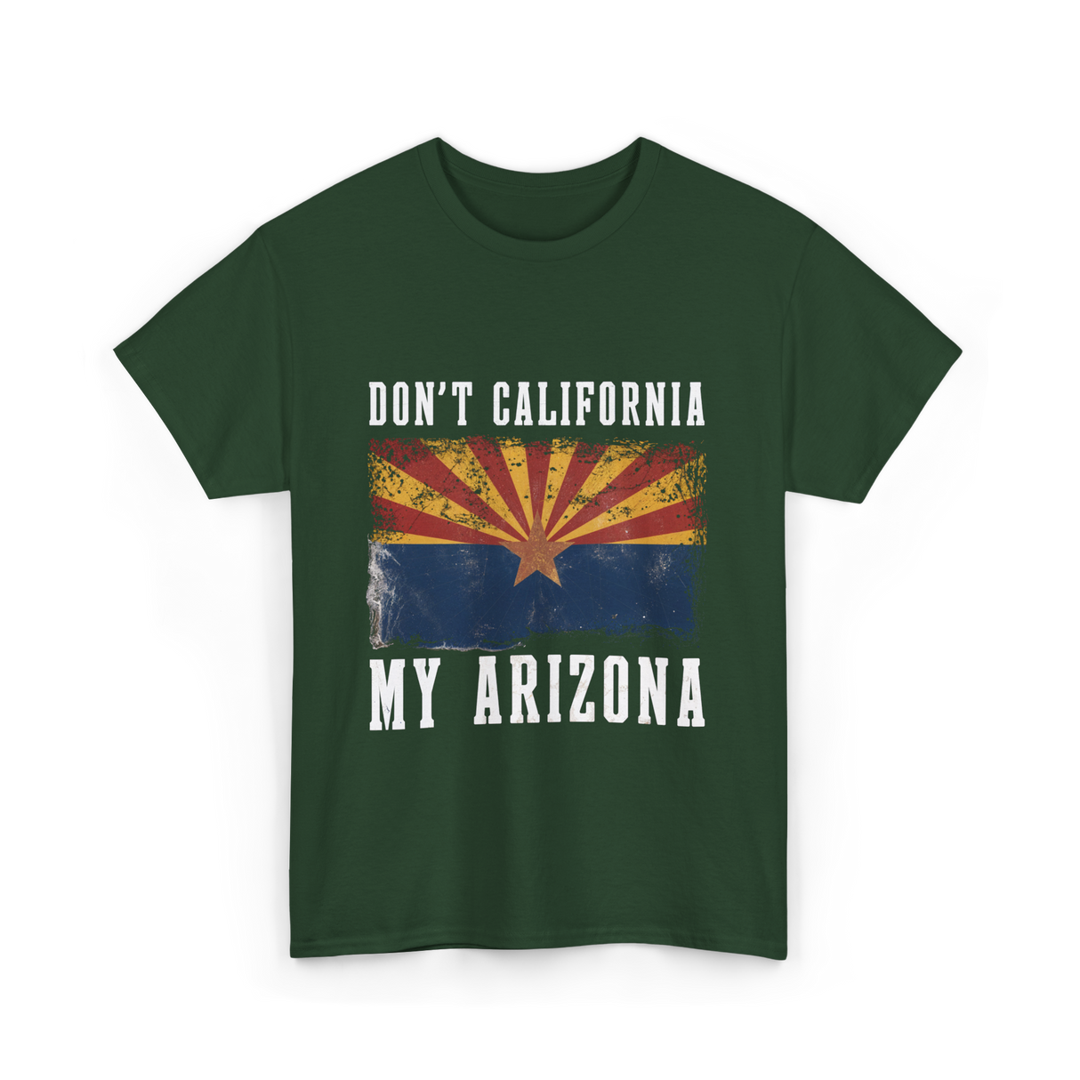 Don't California My Arizona T-Shirt - Forest Green