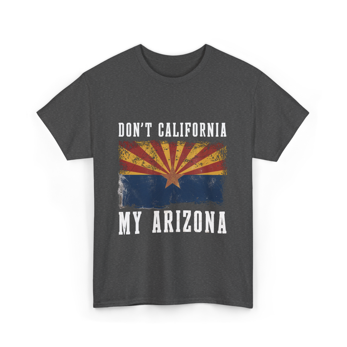 Don't California My Arizona T-Shirt - Dark Heather