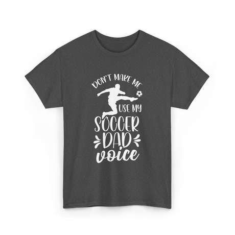 Don't Make Me Soccer Dad Voice T-Shirt - Dark Heather