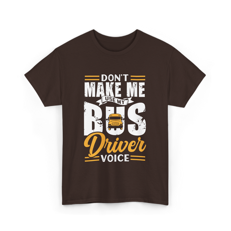 Don't Make Me Use My Bus Driver T-Shirt - Dark Chocolate