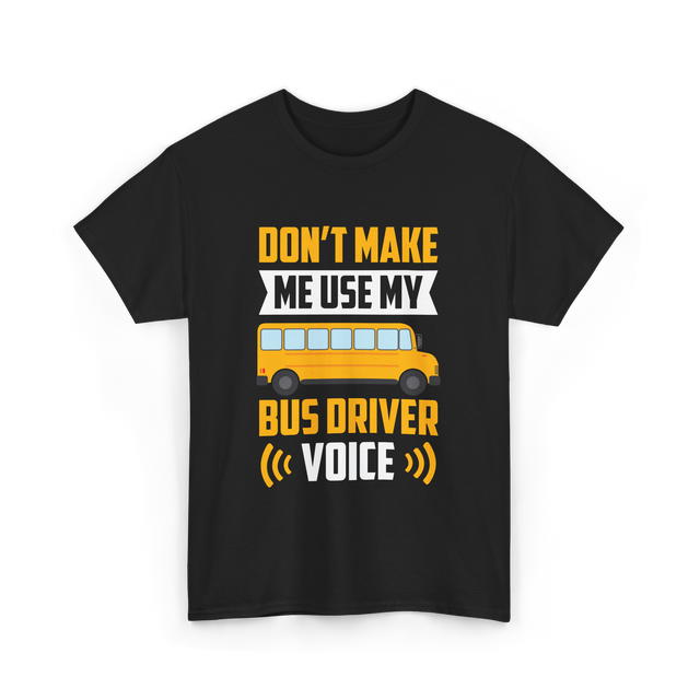 Don't Make Me Use My Bus Driver Voice Driving T-Shirt - Black