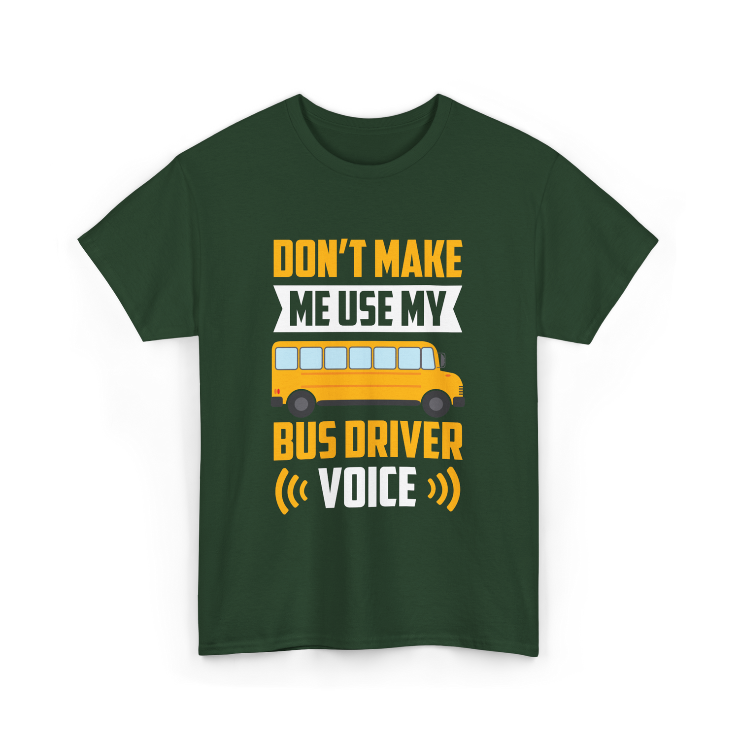 Don't Make Me Use My Bus Driver Voice Driving T-Shirt - Forest Green