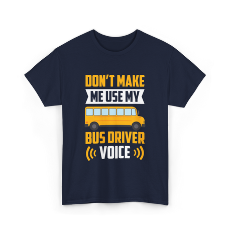 Don't Make Me Use My Bus Driver Voice Driving T-Shirt - Navy