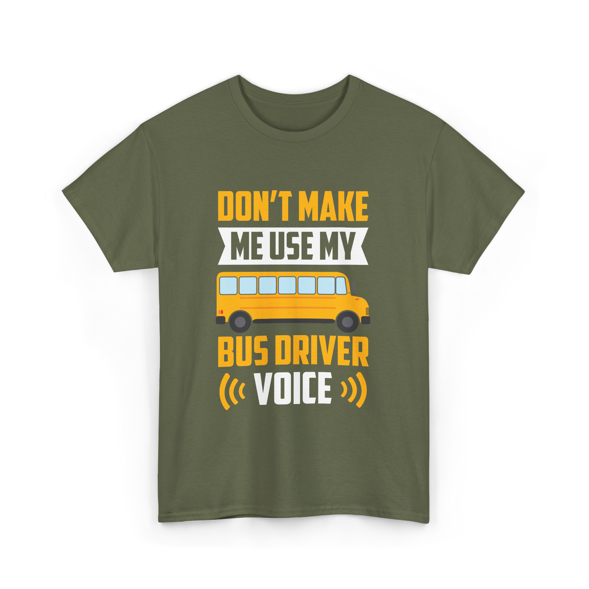 Don't Make Me Use My Bus Driver Voice Driving T-Shirt - Military Green
