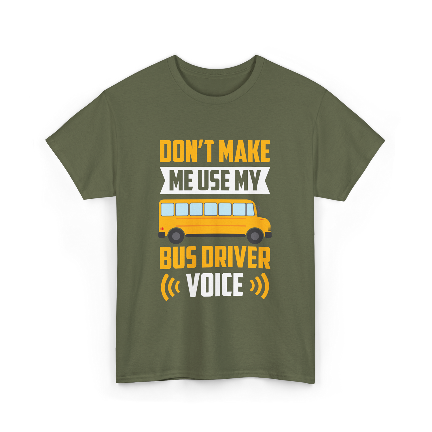 Don't Make Me Use My Bus Driver Voice Driving T-Shirt - Military Green