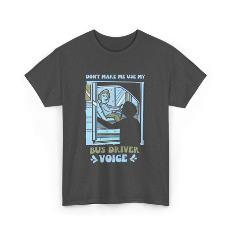 Don't Make Me Use My Bus Driver Voice T-Shirt - Dark Heather