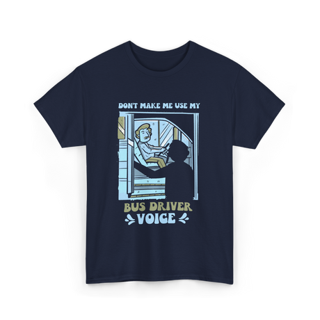 Don't Make Me Use My Bus Driver Voice T-Shirt - Navy