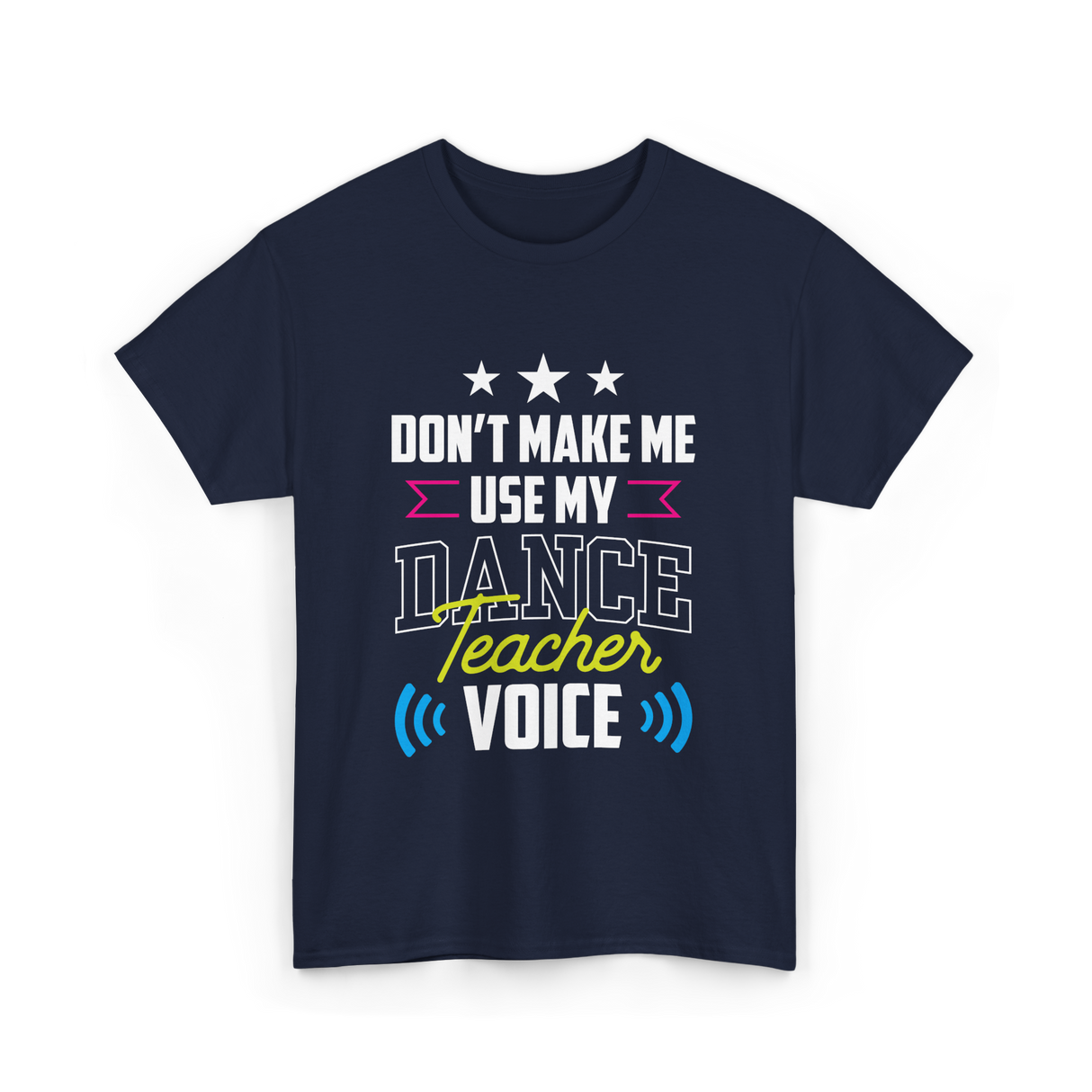 Don't Make Me Use My Dance Teacher Voice T-Shirt - Navy